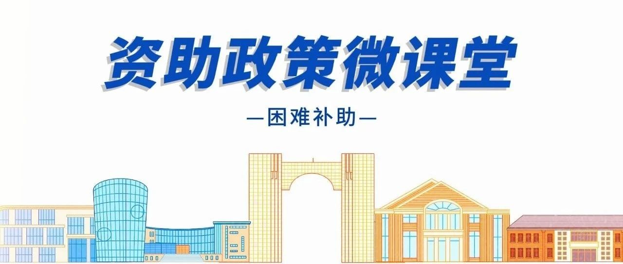 資助政策微課堂 | 困難補貼政策介紹